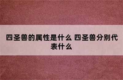 四圣兽的属性是什么 四圣兽分别代表什么